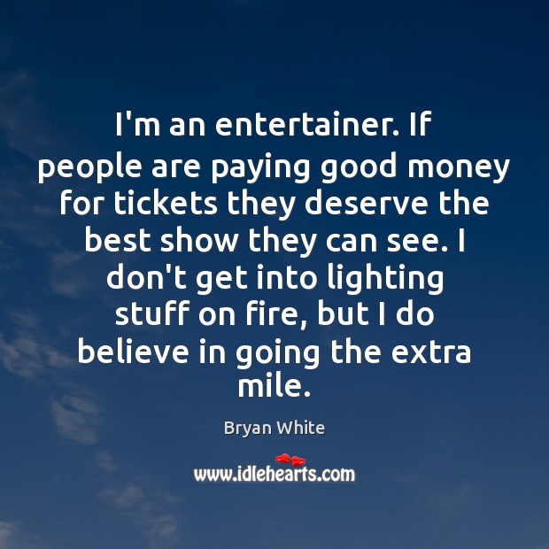I’m an entertainer. If people are paying good money for tickets they Bryan White Picture Quote