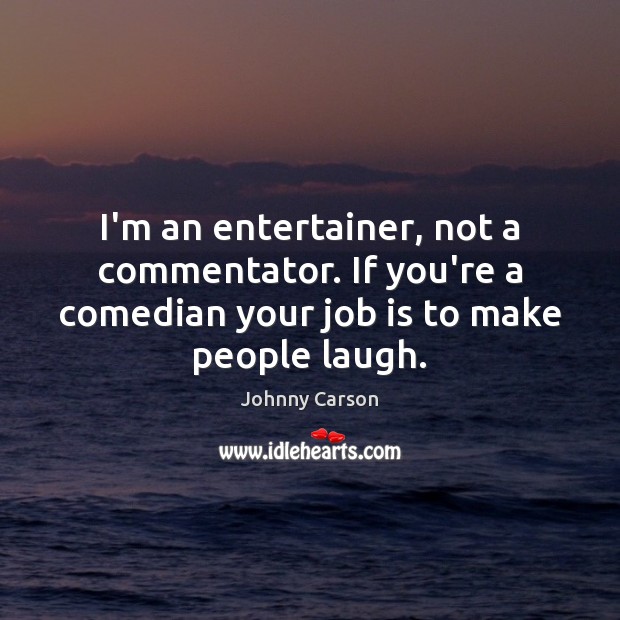 I’m an entertainer, not a commentator. If you’re a comedian your job Johnny Carson Picture Quote