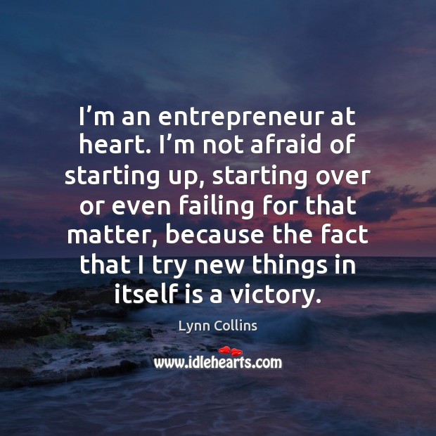 I’m an entrepreneur at heart. I’m not afraid of starting Lynn Collins Picture Quote