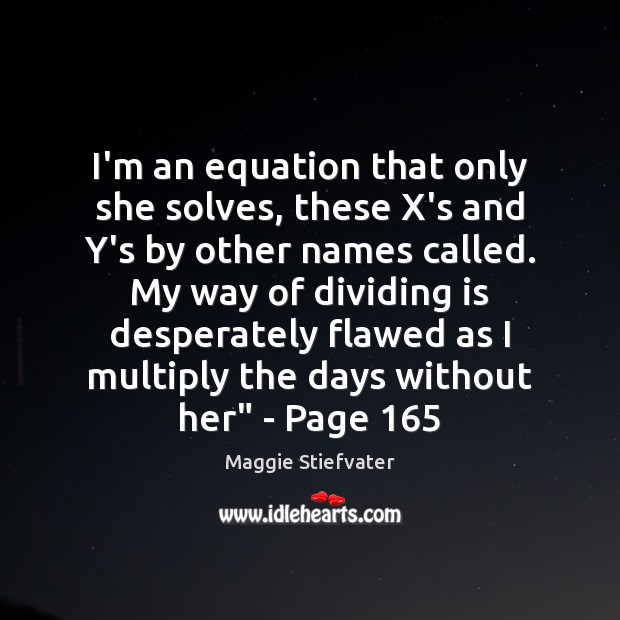 I’m an equation that only she solves, these X’s and Y’s by Maggie Stiefvater Picture Quote
