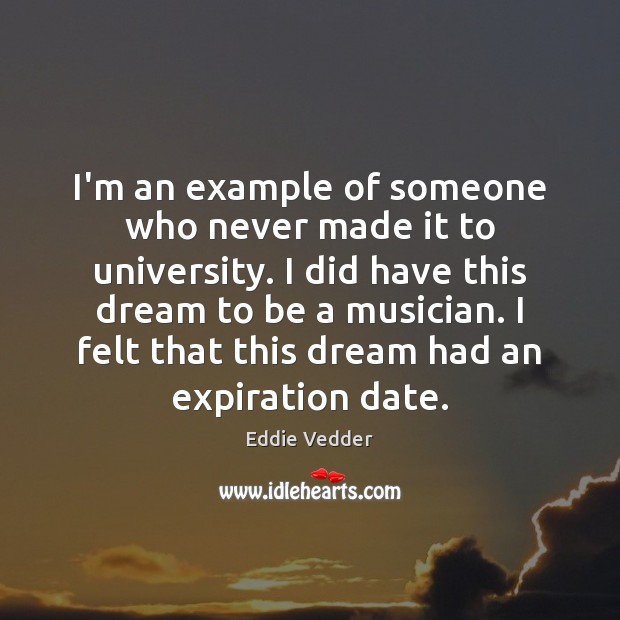 I’m an example of someone who never made it to university. I Eddie Vedder Picture Quote