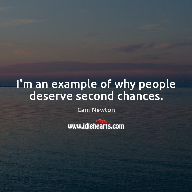 I’m an example of why people deserve second chances. Cam Newton Picture Quote