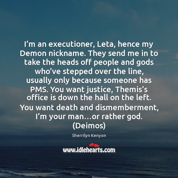 I’m an executioner, Leta, hence my Demon nickname. They send me Image