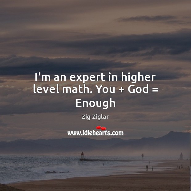I’m an expert in higher level math. You + God = Enough Zig Ziglar Picture Quote