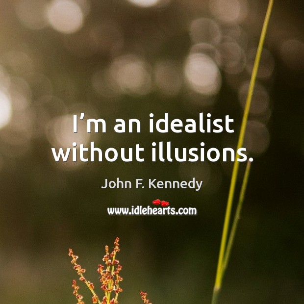 I’m an idealist without illusions. Image