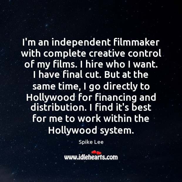 I’m an independent filmmaker with complete creative control of my films. I Spike Lee Picture Quote