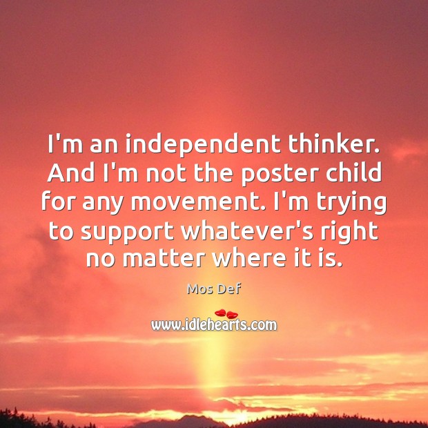 I’m an independent thinker. And I’m not the poster child for any Mos Def Picture Quote