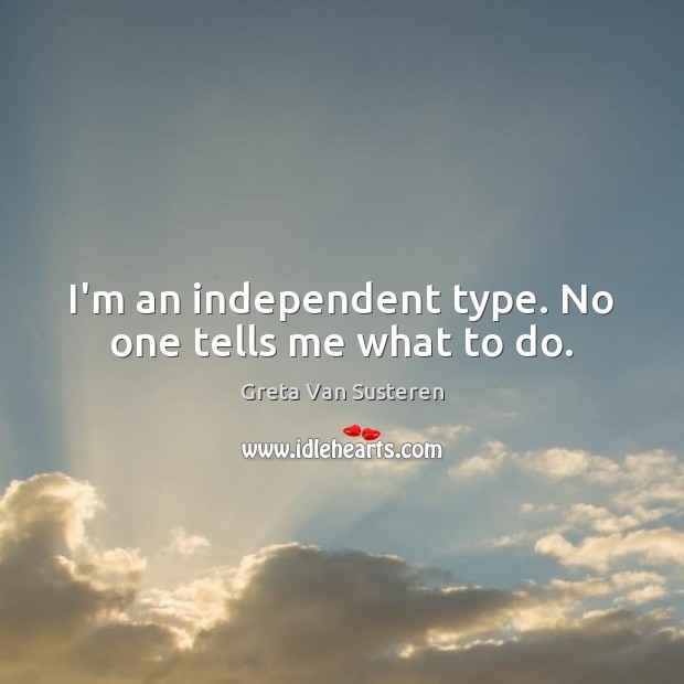 I’m an independent type. No one tells me what to do. Greta Van Susteren Picture Quote