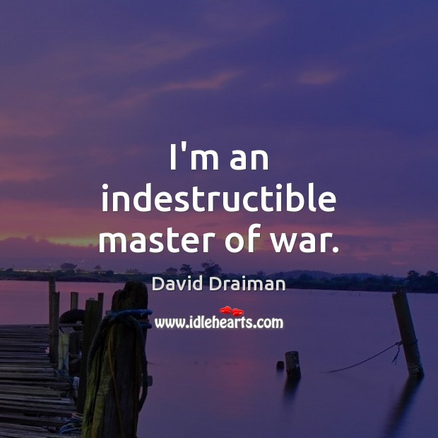 I’m an indestructible master of war. David Draiman Picture Quote