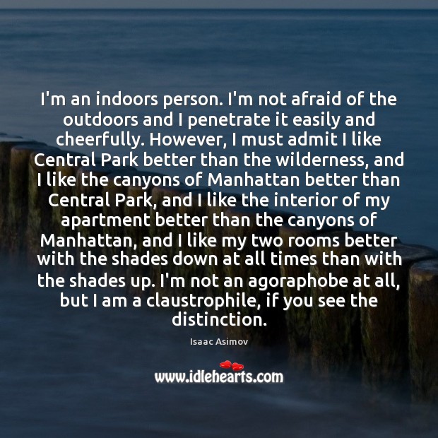 I’m an indoors person. I’m not afraid of the outdoors and I Isaac Asimov Picture Quote