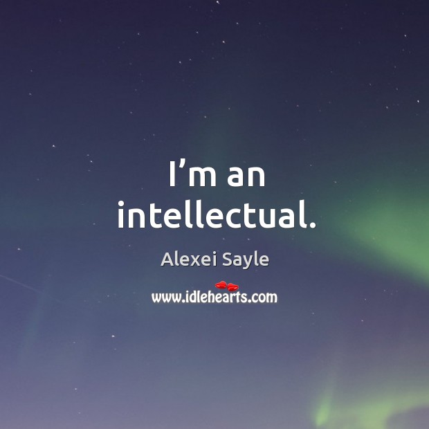 I’m an intellectual. Alexei Sayle Picture Quote