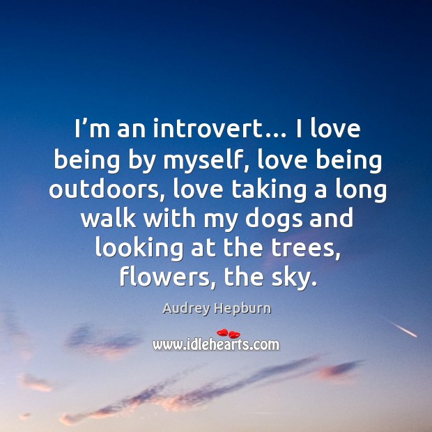 I’m an introvert… I love being by myself, love being outdoors Audrey Hepburn Picture Quote