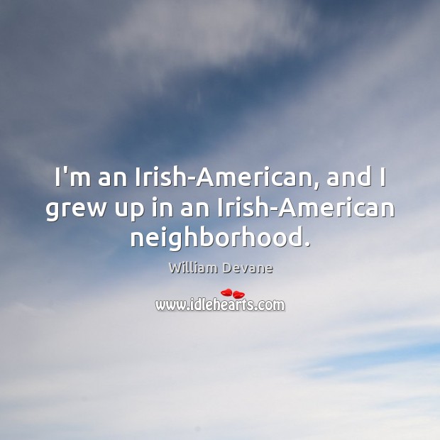 I’m an Irish-American, and I grew up in an Irish-American neighborhood. William Devane Picture Quote
