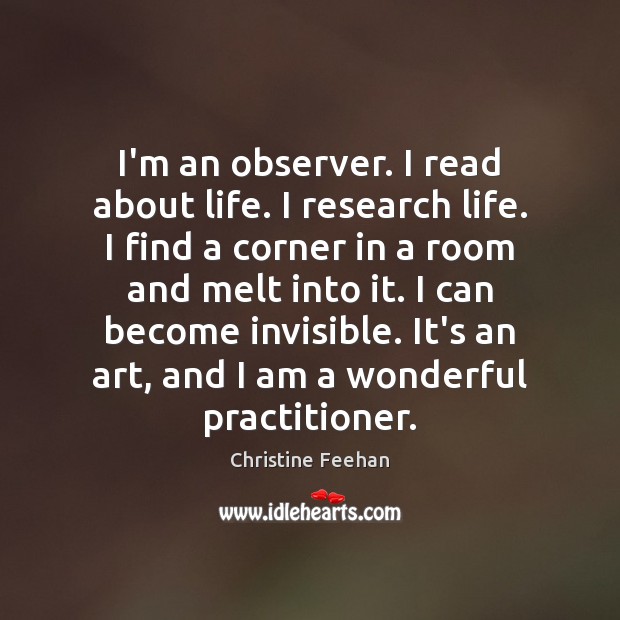 I’m an observer. I read about life. I research life. I find Christine Feehan Picture Quote