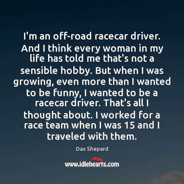I’m an off-road racecar driver. And I think every woman in my Dax Shepard Picture Quote