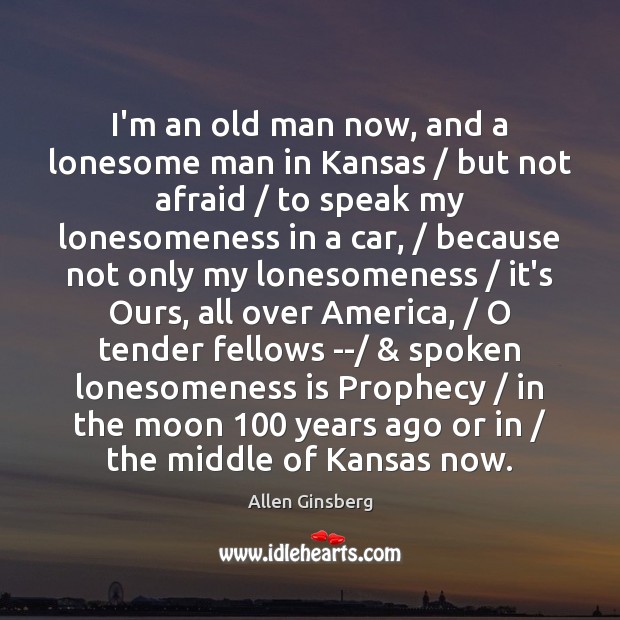 I’m an old man now, and a lonesome man in Kansas / but Allen Ginsberg Picture Quote