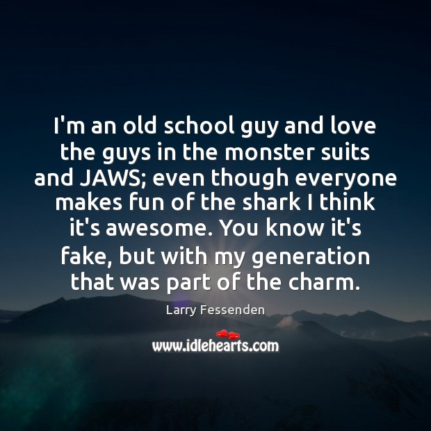 I’m an old school guy and love the guys in the monster Larry Fessenden Picture Quote
