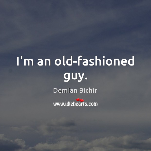 I’m an old-fashioned guy. Demian Bichir Picture Quote