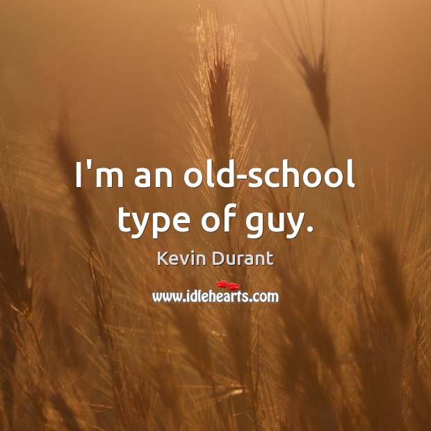 I’m an old-school type of guy. Image