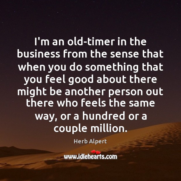 I’m an old-timer in the business from the sense that when you Herb Alpert Picture Quote