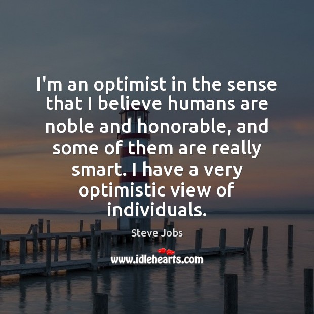 I’m an optimist in the sense that I believe humans are noble Steve Jobs Picture Quote