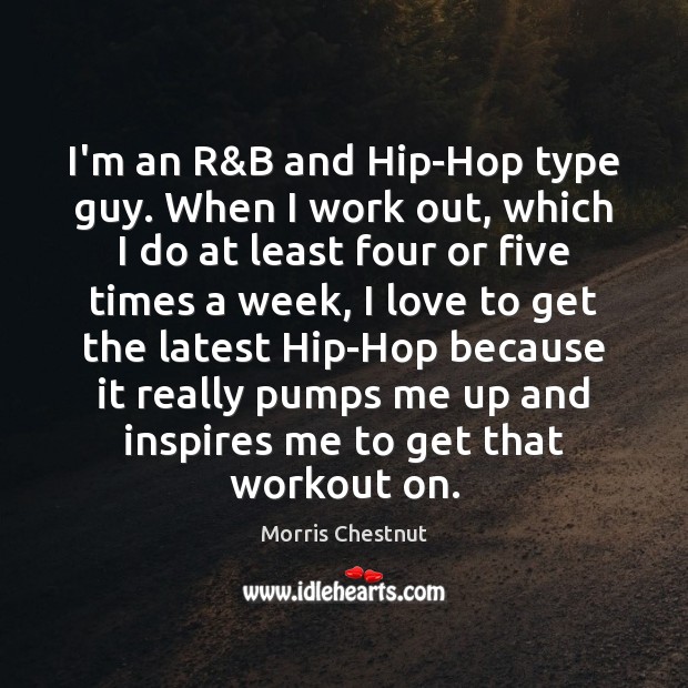 I’m an R&B and Hip-Hop type guy. When I work out, Morris Chestnut Picture Quote