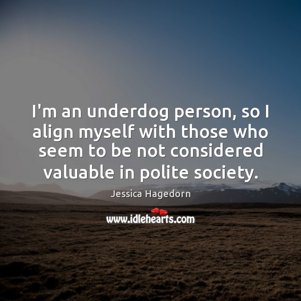 I’m an underdog person, so I align myself with those who seem Jessica Hagedorn Picture Quote