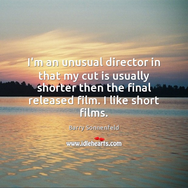I’m an unusual director in that my cut is usually shorter then Barry Sonnenfeld Picture Quote