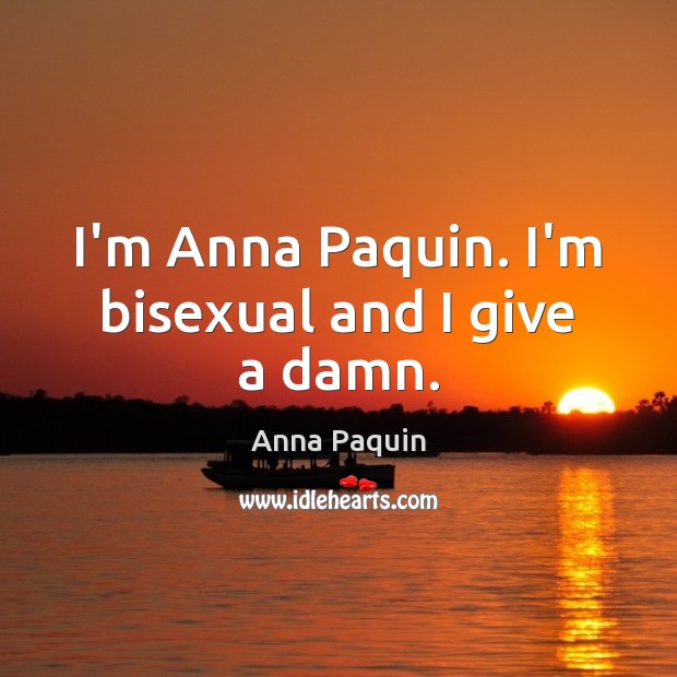 I’m Anna Paquin. I’m bisexual and I give a damn. Anna Paquin Picture Quote