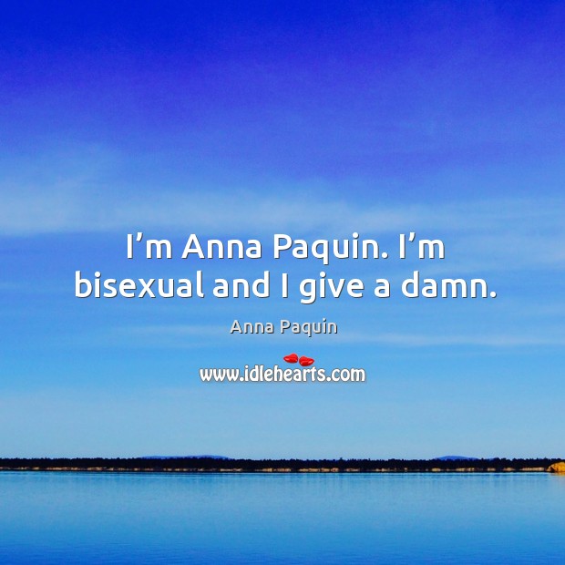 I’m anna paquin. I’m bisexual and I give a damn. Anna Paquin Picture Quote