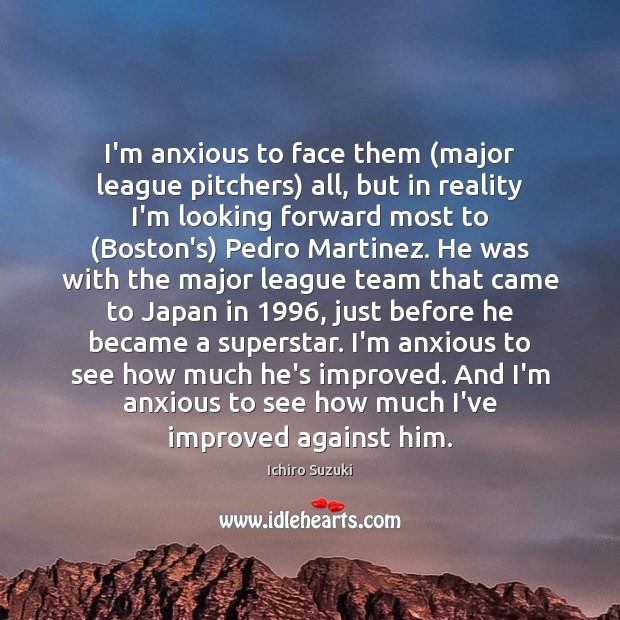 I’m anxious to face them (major league pitchers) all, but in reality Reality Quotes Image