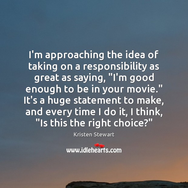 I’m approaching the idea of taking on a responsibility as great as Kristen Stewart Picture Quote