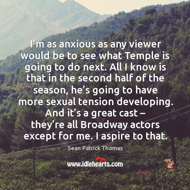 I’m as anxious as any viewer would be to see what temple is going to do next. Sean Patrick Thomas Picture Quote