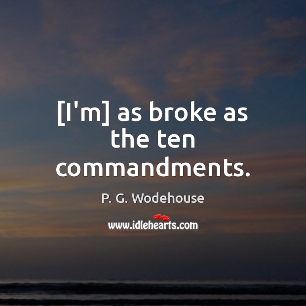 [I’m] as broke as the ten commandments. P. G. Wodehouse Picture Quote