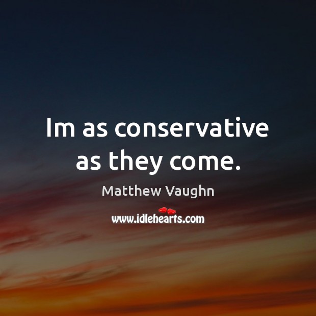 Im as conservative as they come. Image