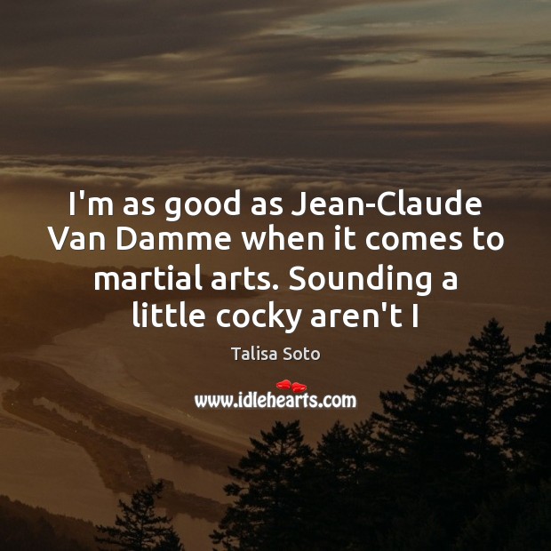 I’m as good as Jean-Claude Van Damme when it comes to martial Talisa Soto Picture Quote