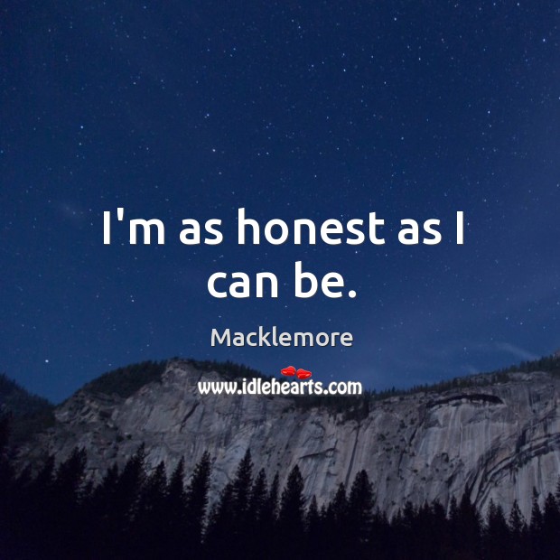 I’m as honest as I can be. Macklemore Picture Quote
