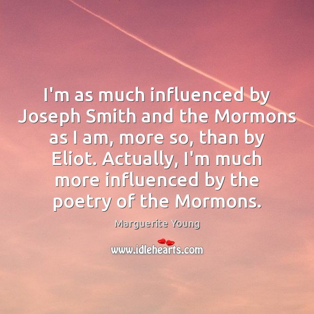 I’m as much influenced by Joseph Smith and the Mormons as I Marguerite Young Picture Quote