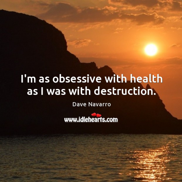 I’m as obsessive with health as I was with destruction. Dave Navarro Picture Quote