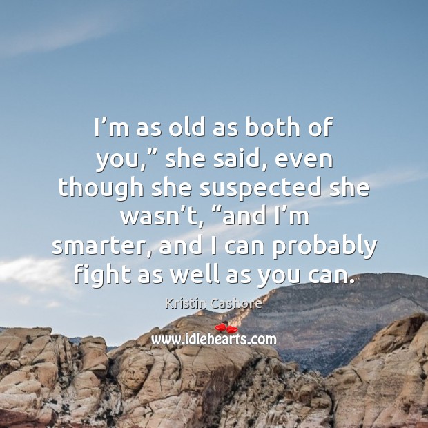 I’m as old as both of you,” she said, even though Kristin Cashore Picture Quote