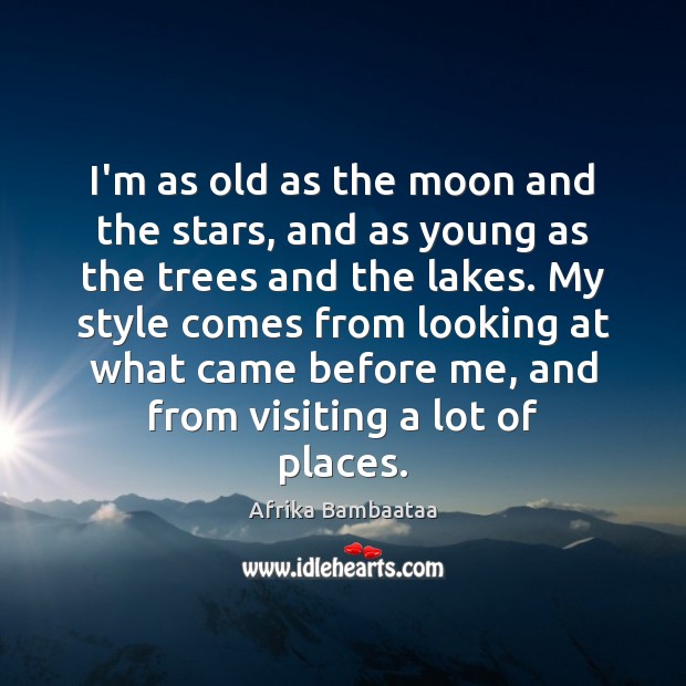 I’m as old as the moon and the stars, and as young Afrika Bambaataa Picture Quote