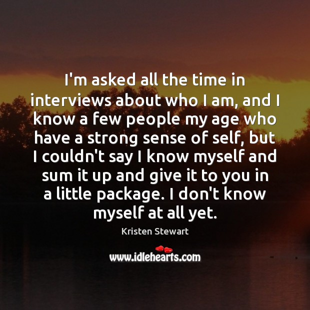 I’m asked all the time in interviews about who I am, and Kristen Stewart Picture Quote