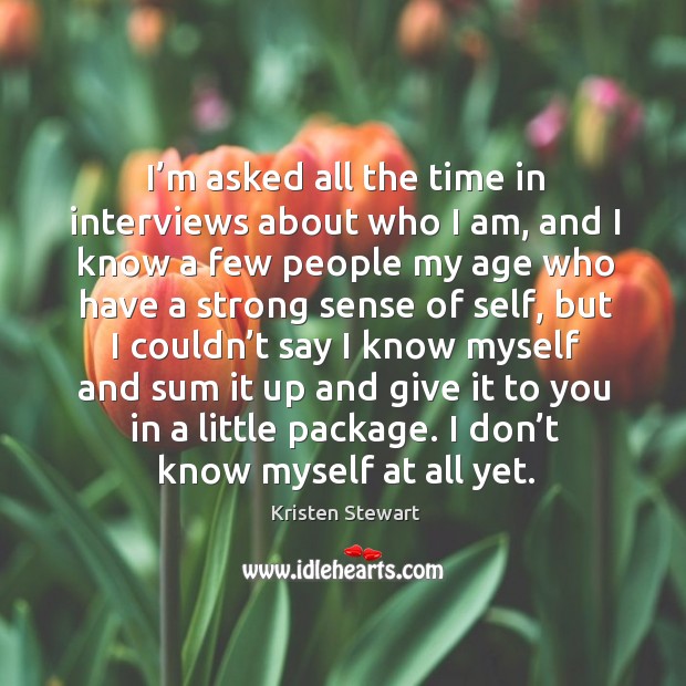I’m asked all the time in interviews about who I am Kristen Stewart Picture Quote