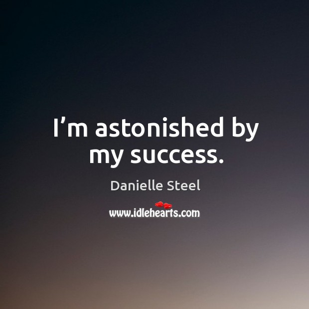 I’m astonished by my success. Image