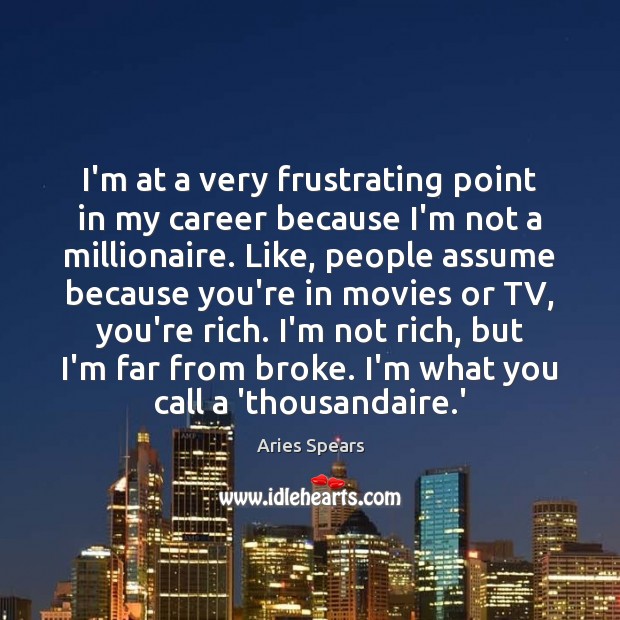 I’m at a very frustrating point in my career because I’m not Movies Quotes Image