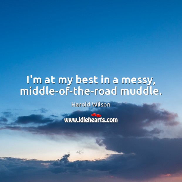 I’m at my best in a messy, middle-of-the-road muddle. Image