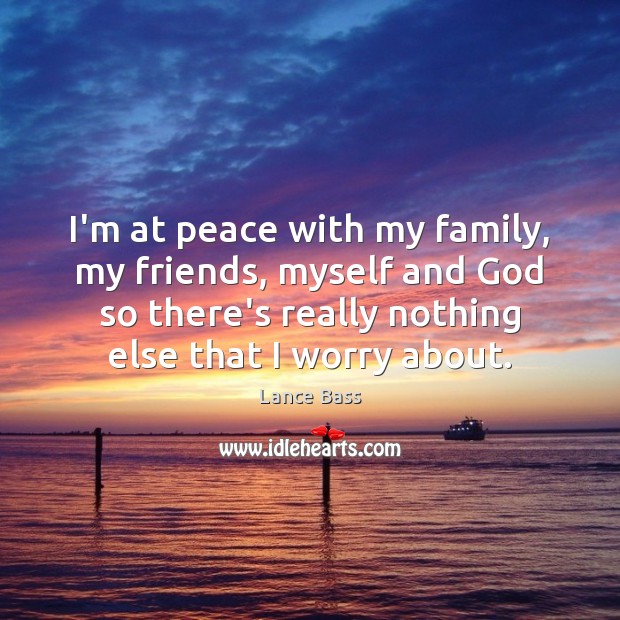 I’m at peace with my family, my friends, myself and God so Lance Bass Picture Quote