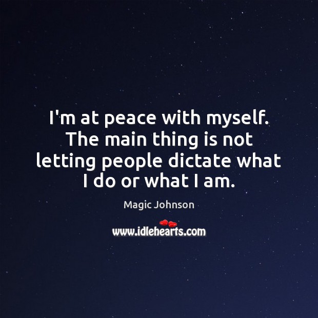 I’m at peace with myself. The main thing is not letting people Image