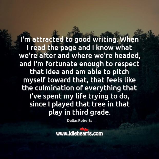 I’m attracted to good writing. When I read the page and I Dallas Roberts Picture Quote