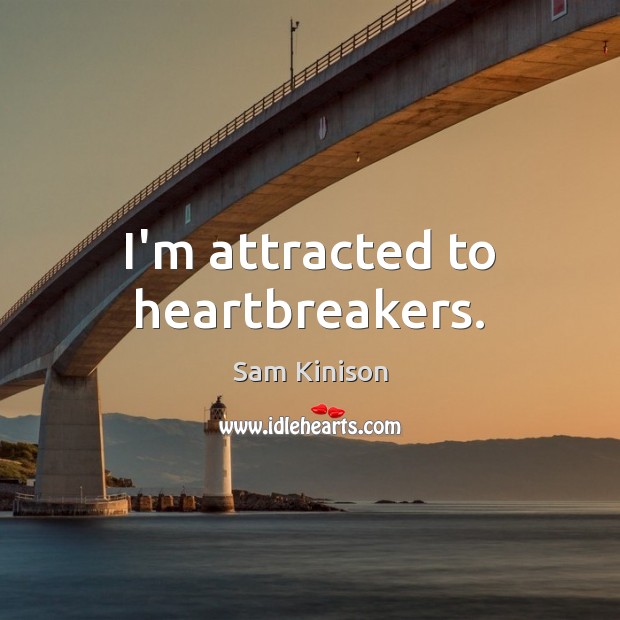 I’m attracted to heartbreakers. Image